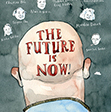 The Future Is Now! The Future Is Now!