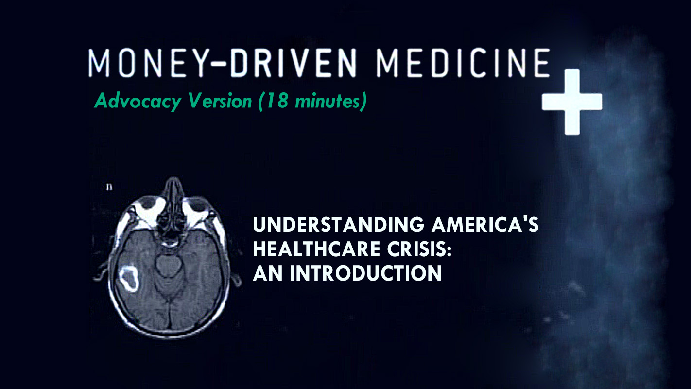 Money-Driven Medicine: Advocacy Version (18 minutes) (Understanding America's Healthcare Crisis: An Introduction)